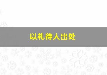 以礼待人出处