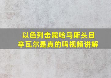 以色列击毙哈马斯头目辛瓦尔是真的吗视频讲解