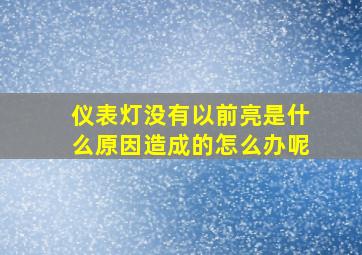 仪表灯没有以前亮是什么原因造成的怎么办呢