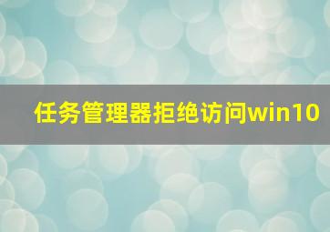 任务管理器拒绝访问win10