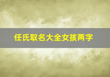 任氏取名大全女孩两字