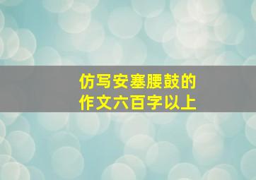 仿写安塞腰鼓的作文六百字以上