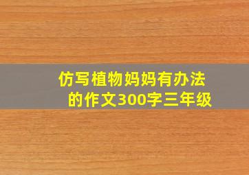 仿写植物妈妈有办法的作文300字三年级