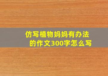 仿写植物妈妈有办法的作文300字怎么写