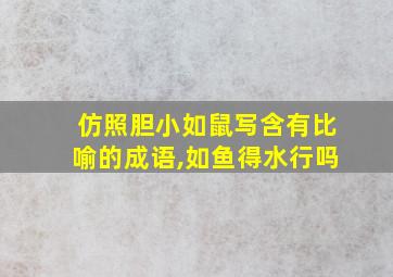 仿照胆小如鼠写含有比喻的成语,如鱼得水行吗