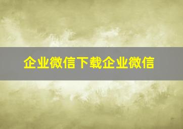 企业微信下载企业微信