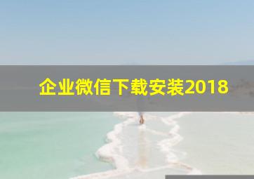 企业微信下载安装2018