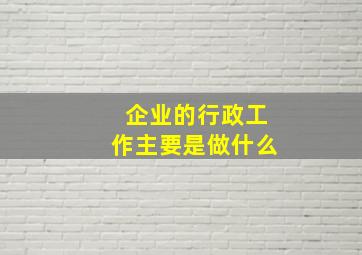 企业的行政工作主要是做什么