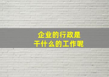 企业的行政是干什么的工作呢