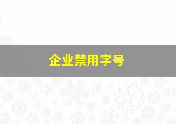 企业禁用字号