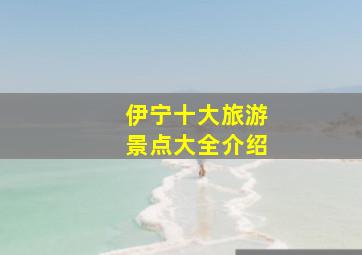 伊宁十大旅游景点大全介绍