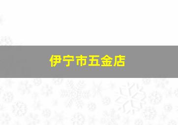 伊宁市五金店