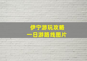 伊宁游玩攻略一日游路线图片