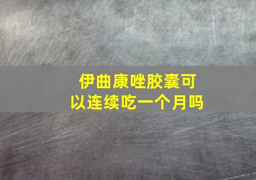 伊曲康唑胶囊可以连续吃一个月吗