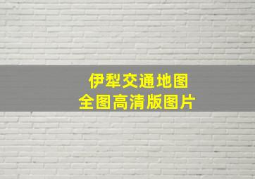 伊犁交通地图全图高清版图片