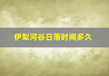 伊犁河谷日落时间多久