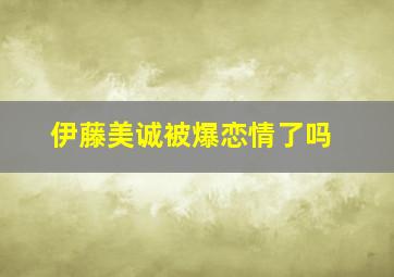 伊藤美诚被爆恋情了吗