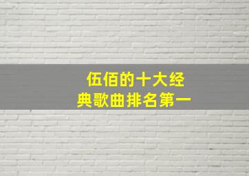 伍佰的十大经典歌曲排名第一