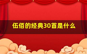 伍佰的经典30首是什么