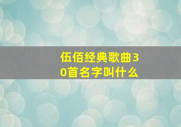 伍佰经典歌曲30首名字叫什么