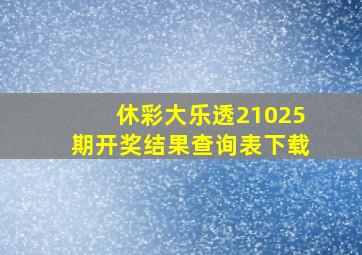 休彩大乐透21025期开奖结果查询表下载