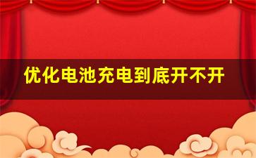 优化电池充电到底开不开