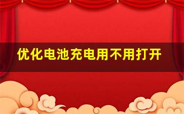 优化电池充电用不用打开