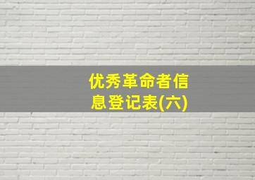 优秀革命者信息登记表(六)