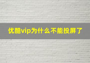 优酷vip为什么不能投屏了