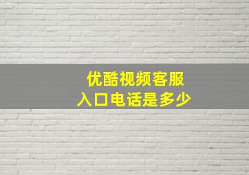 优酷视频客服入口电话是多少