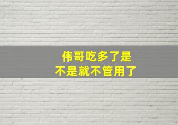 伟哥吃多了是不是就不管用了