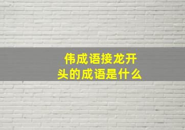 伟成语接龙开头的成语是什么