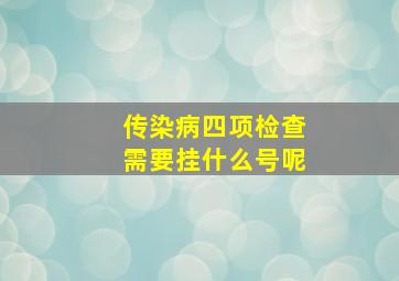 传染病四项检查需要挂什么号呢