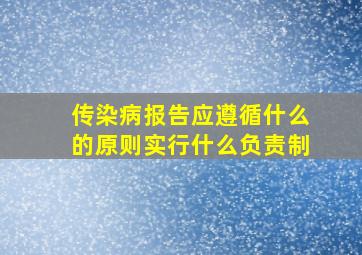 传染病报告应遵循什么的原则实行什么负责制