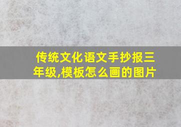 传统文化语文手抄报三年级,模板怎么画的图片