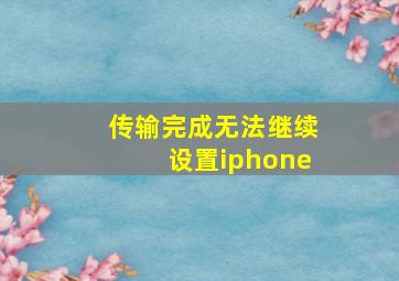 传输完成无法继续设置iphone