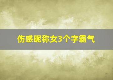 伤感昵称女3个字霸气