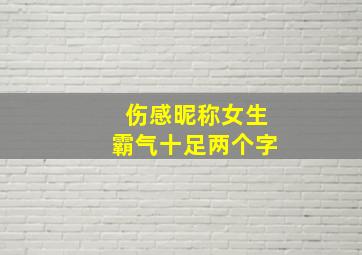 伤感昵称女生霸气十足两个字