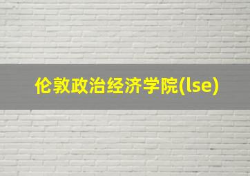 伦敦政治经济学院(lse)