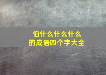 伯什么什么什么的成语四个字大全