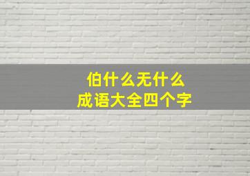 伯什么无什么成语大全四个字