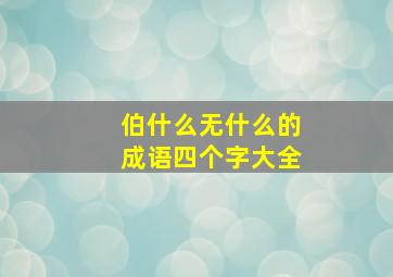 伯什么无什么的成语四个字大全