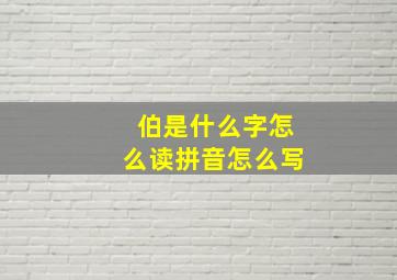 伯是什么字怎么读拼音怎么写