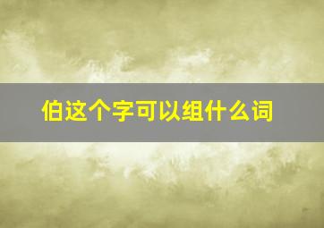 伯这个字可以组什么词