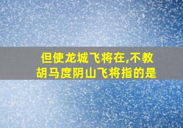 但使龙城飞将在,不教胡马度阴山飞将指的是