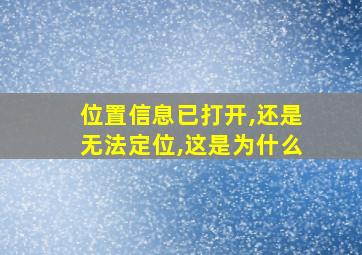 位置信息已打开,还是无法定位,这是为什么