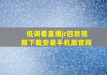 低调看直播jr回放视频下载安装手机版官网