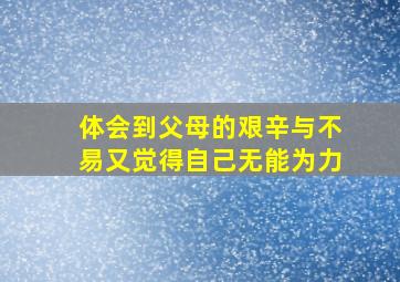 体会到父母的艰辛与不易又觉得自己无能为力