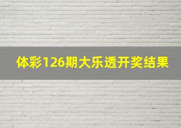 体彩126期大乐透开奖结果