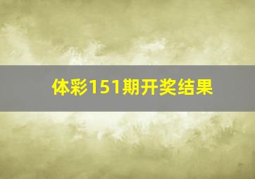 体彩151期开奖结果